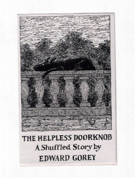 The Helpless Doorknob: A Shuffle Story By Edward Gorey Each