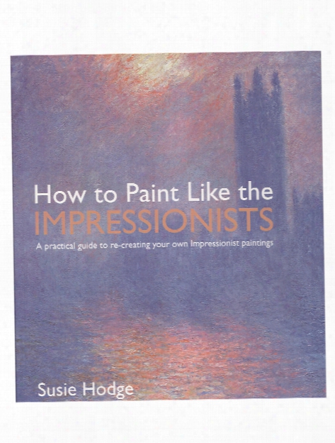 How To Paint Like The Impressionists How To Paint Like The Impressionists