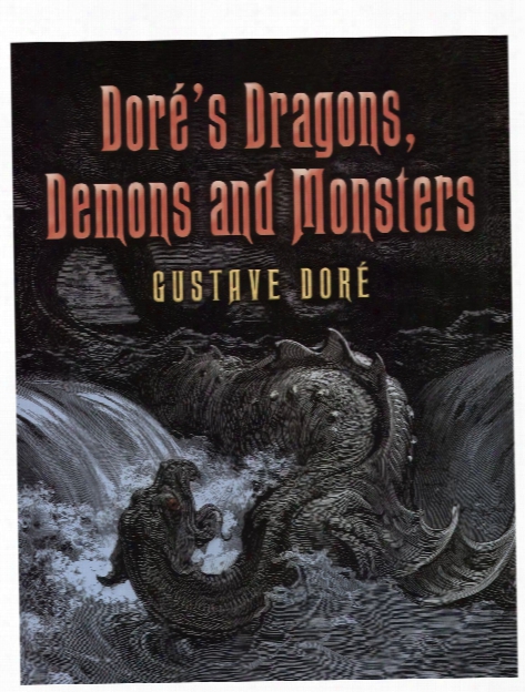 Dore's Dragons, Demons And Monsters Dore's Dragons, Demons And Monsters