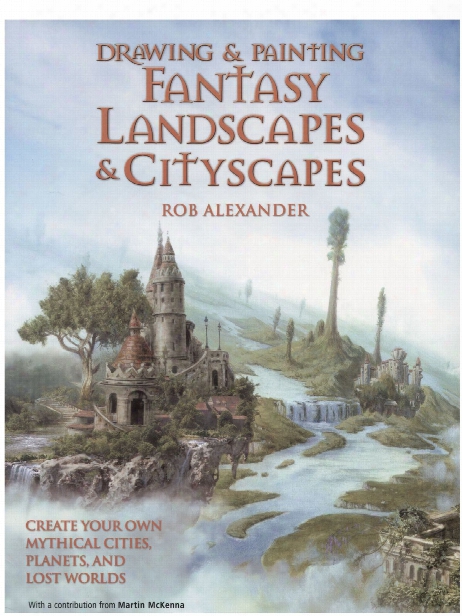 Drawing And Painting Fantasy Landscapes And Cityscapes Each