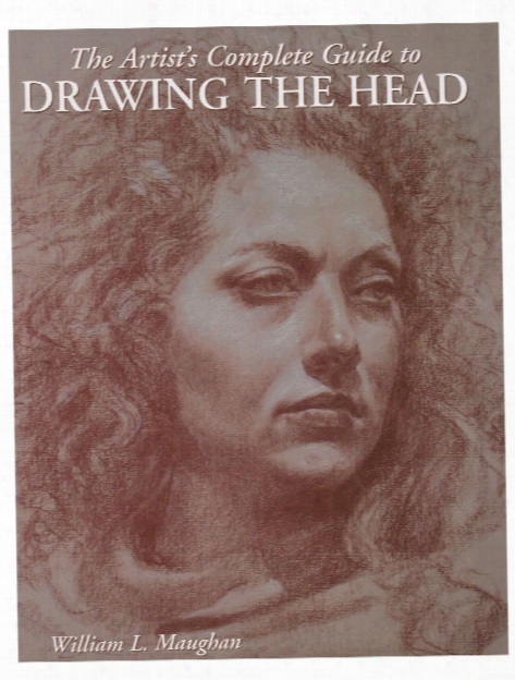 The Artist's Complete Guide To Drawing The Head The Artist's Complete Guide To Drawing The Head