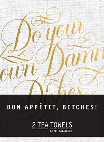 Bon Apptit, Bitches! Tea Towels By Calligraphuck